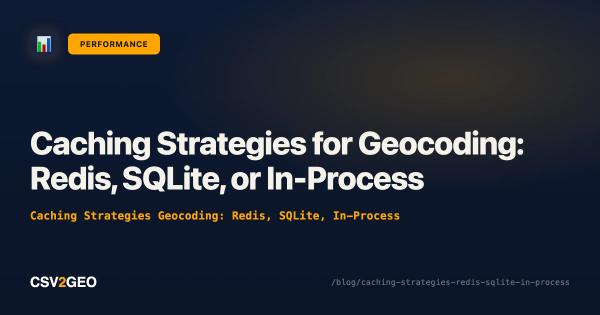 Caching Strategies for Geocoding: Redis, SQLite, or In-Process