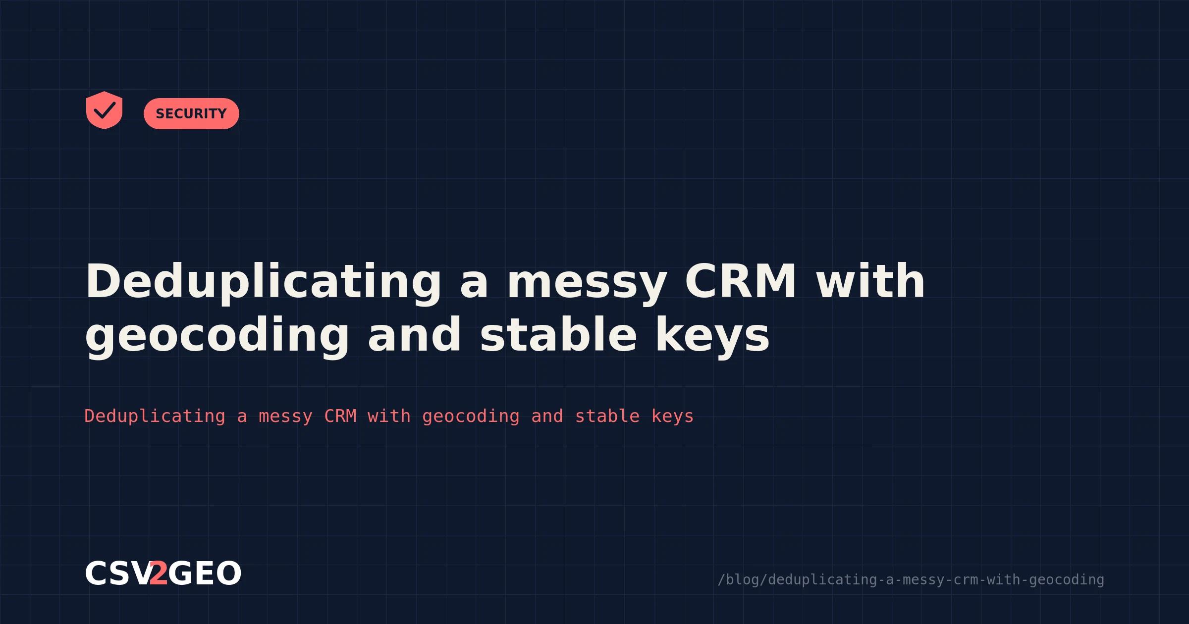 Deduplicating a messy CRM with geocoding and stable keys
