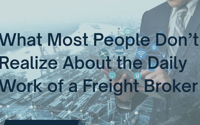 What Most People Don’t Realize About the Daily Work of a Freight Broker