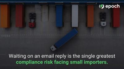 Waiting on an email reply is the single greatest compliance risk facing small importers.