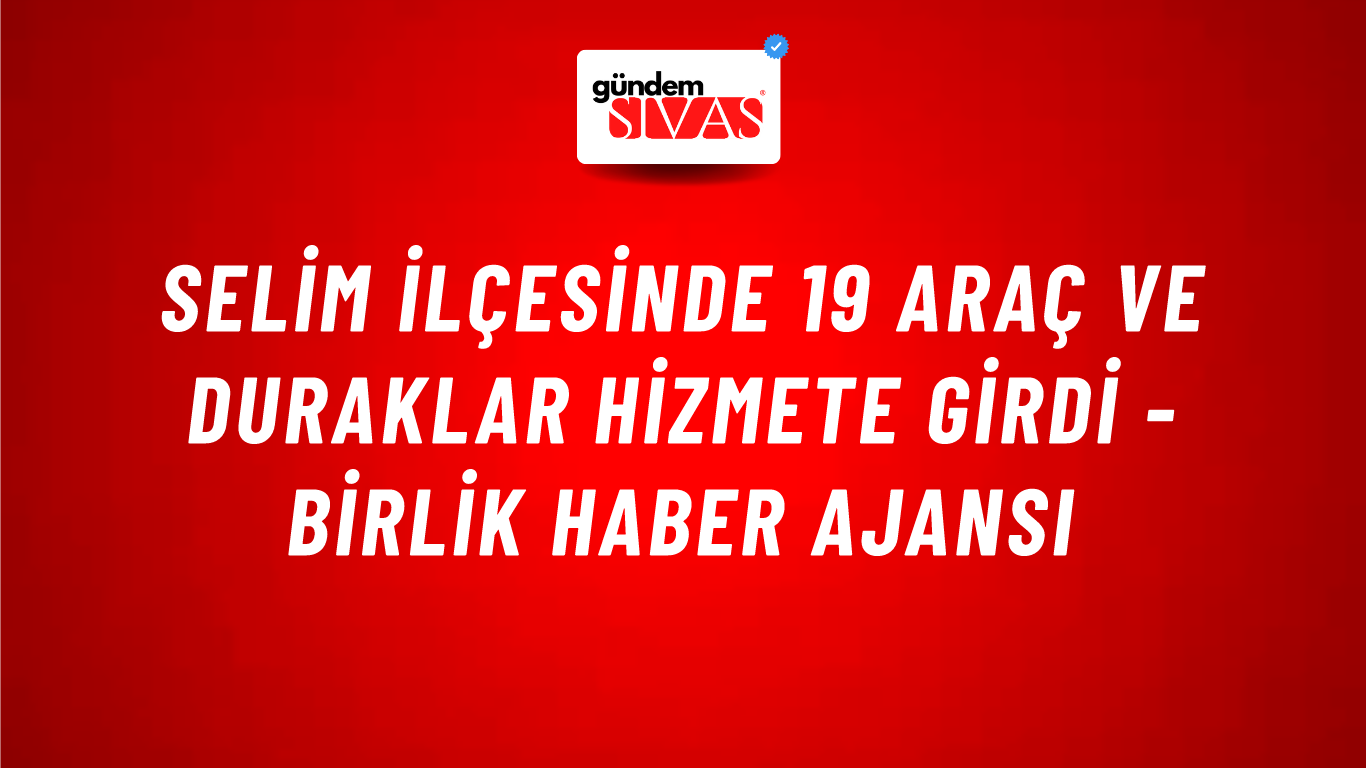 Selim ilçesinde 19 araç ve duraklar hizmete girdi - Birlik Haber Ajansı
