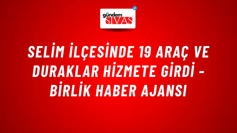 Selim ilçesinde 19 araç ve duraklar hizmete girdi - Birlik Haber Ajansı