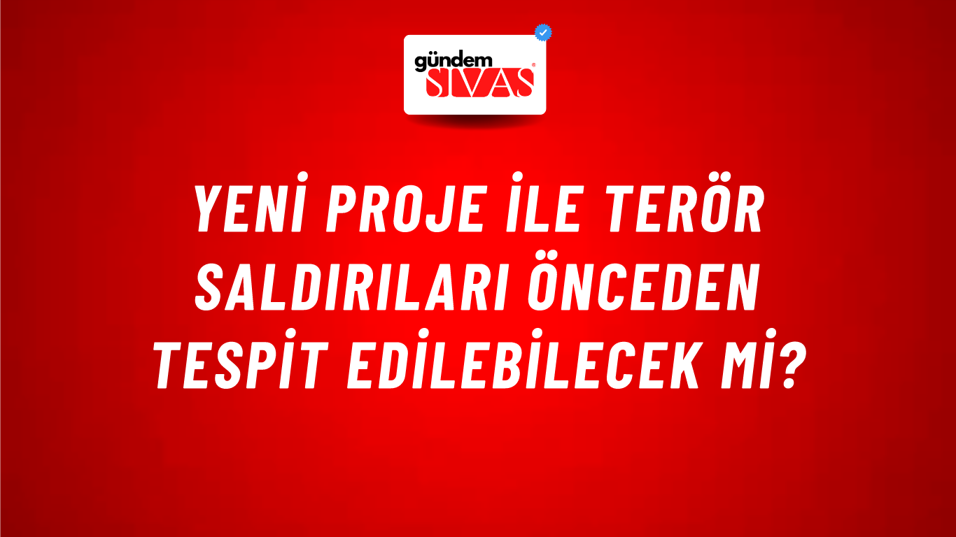Yeni Proje İle Terör Saldırıları Önceden Tespit Edilebilecek Mi?