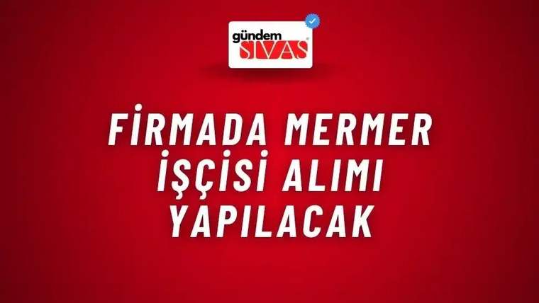 Firmada Mermer İşçisi Alımı Yapılacak