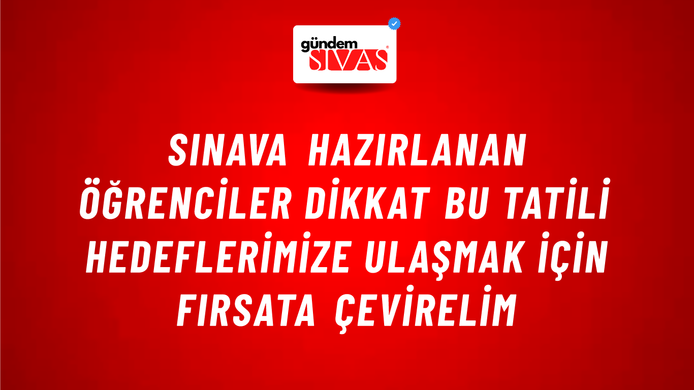 Sınava Hazırlanan Öğrenciler Dikkat Bu Tatili Hedeflerimize Ulaşmak İçin Fırsata Çevirelim