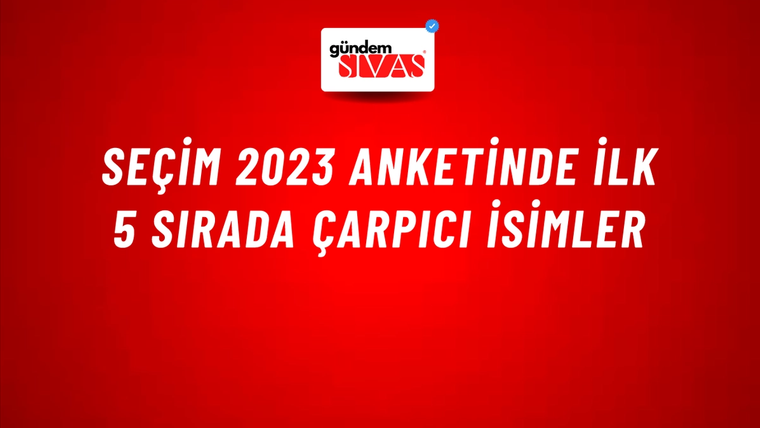 Seçim 2023 Anketinde İlk 5 Sırada Çarpıcı İsimler