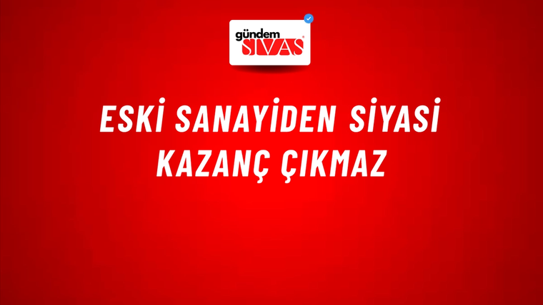 Eski Sanayiden Siyasi Kazanç Çıkmaz