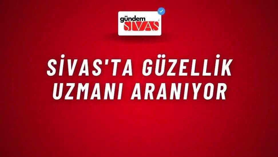 Sivas'ta Güzellik Uzmanı Aranıyor