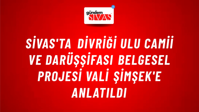 Sivas'ta Divriği Ulu Camii ve Darüşşifası Belgesel Projesi Vali Şimşek'e Anlatıldı