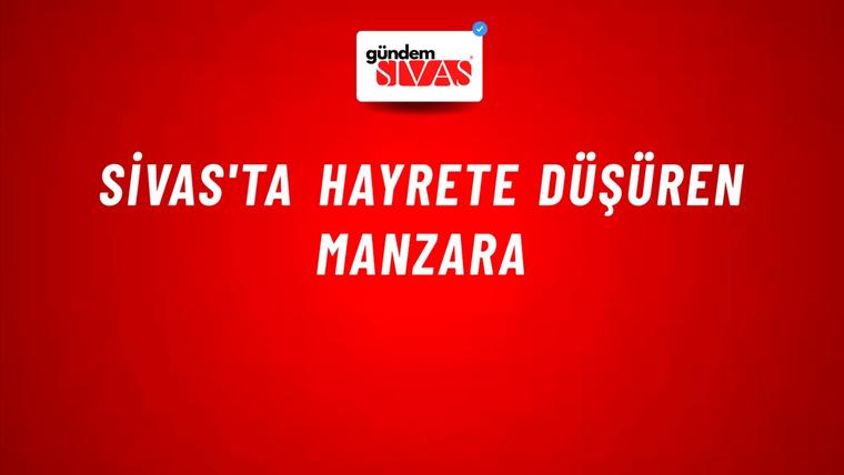 Sivas'ta Hayrete Düşüren Manzara
