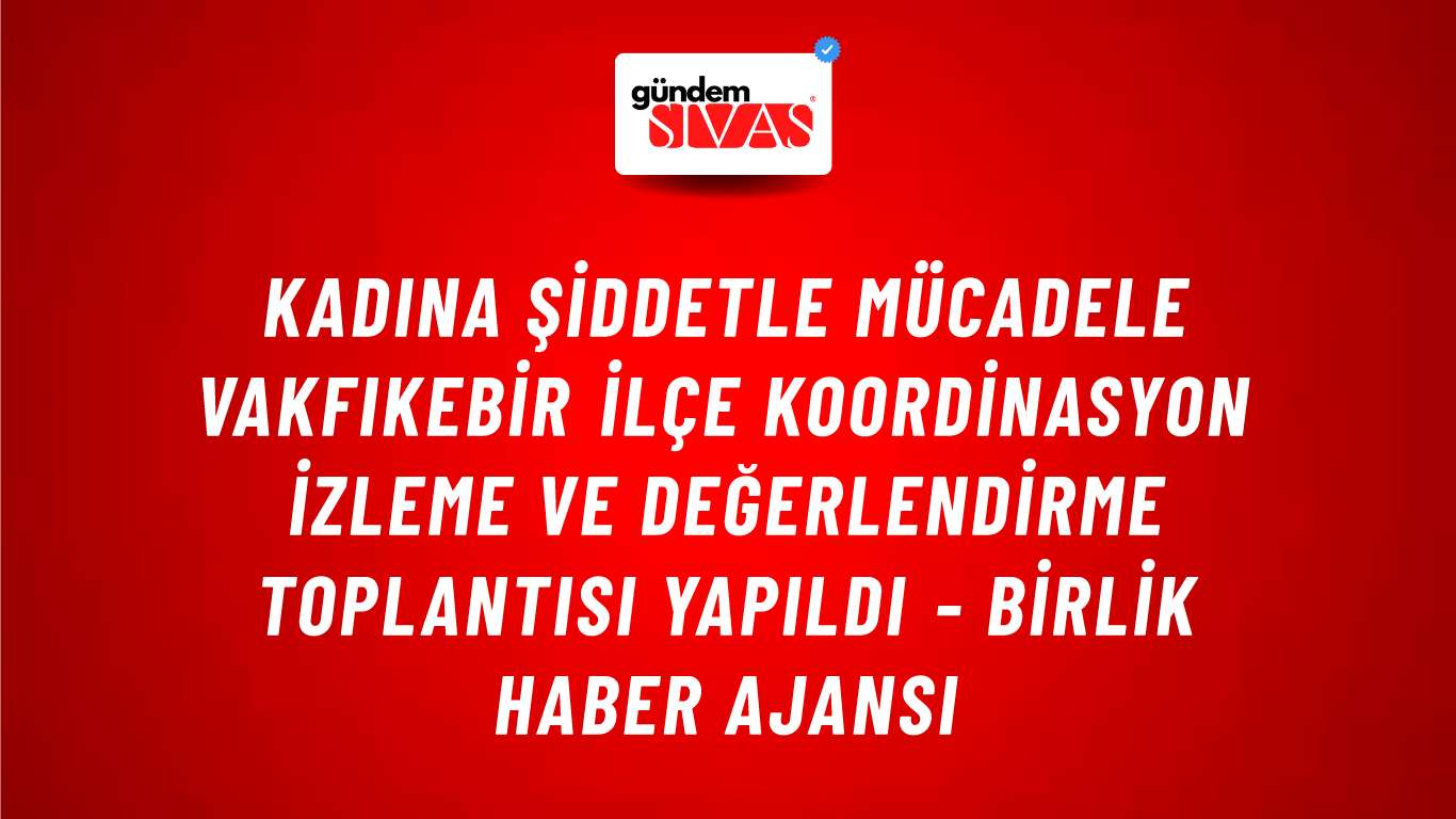 Kadına Şiddetle Mücadele Vakfıkebir İlçe Koordinasyon İzleme ve Değerlendirme Toplantısı yapıldı - Birlik Haber Ajansı