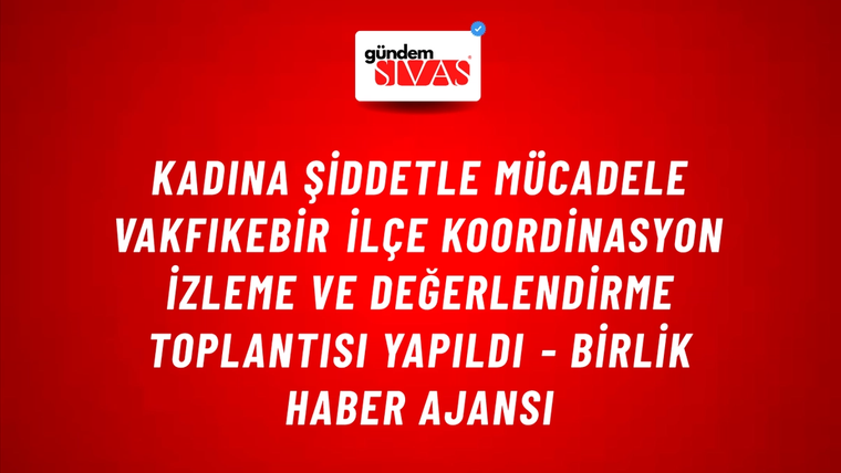Kadına Şiddetle Mücadele Vakfıkebir İlçe Koordinasyon İzleme ve Değerlendirme Toplantısı yapıldı - Birlik Haber Ajansı