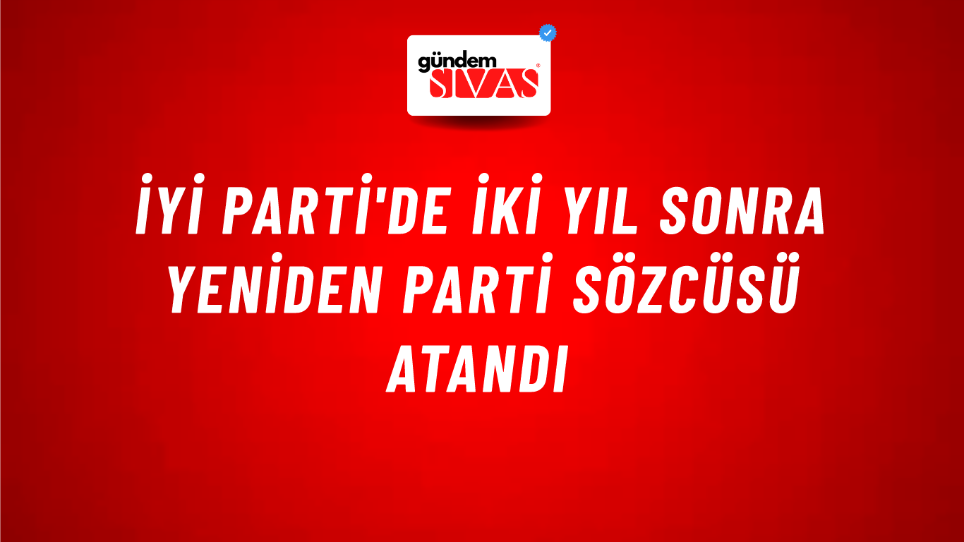 İYİ Parti'de iki yıl sonra yeniden Parti Sözcüsü atandı