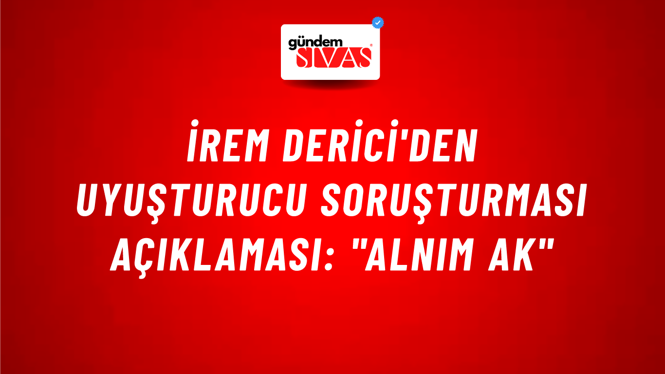 İrem Derici'den Uyuşturucu Soruşturması Açıklaması: "Alnım Ak"