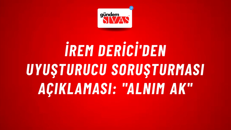 İrem Derici'den Uyuşturucu Soruşturması Açıklaması: "Alnım Ak"
