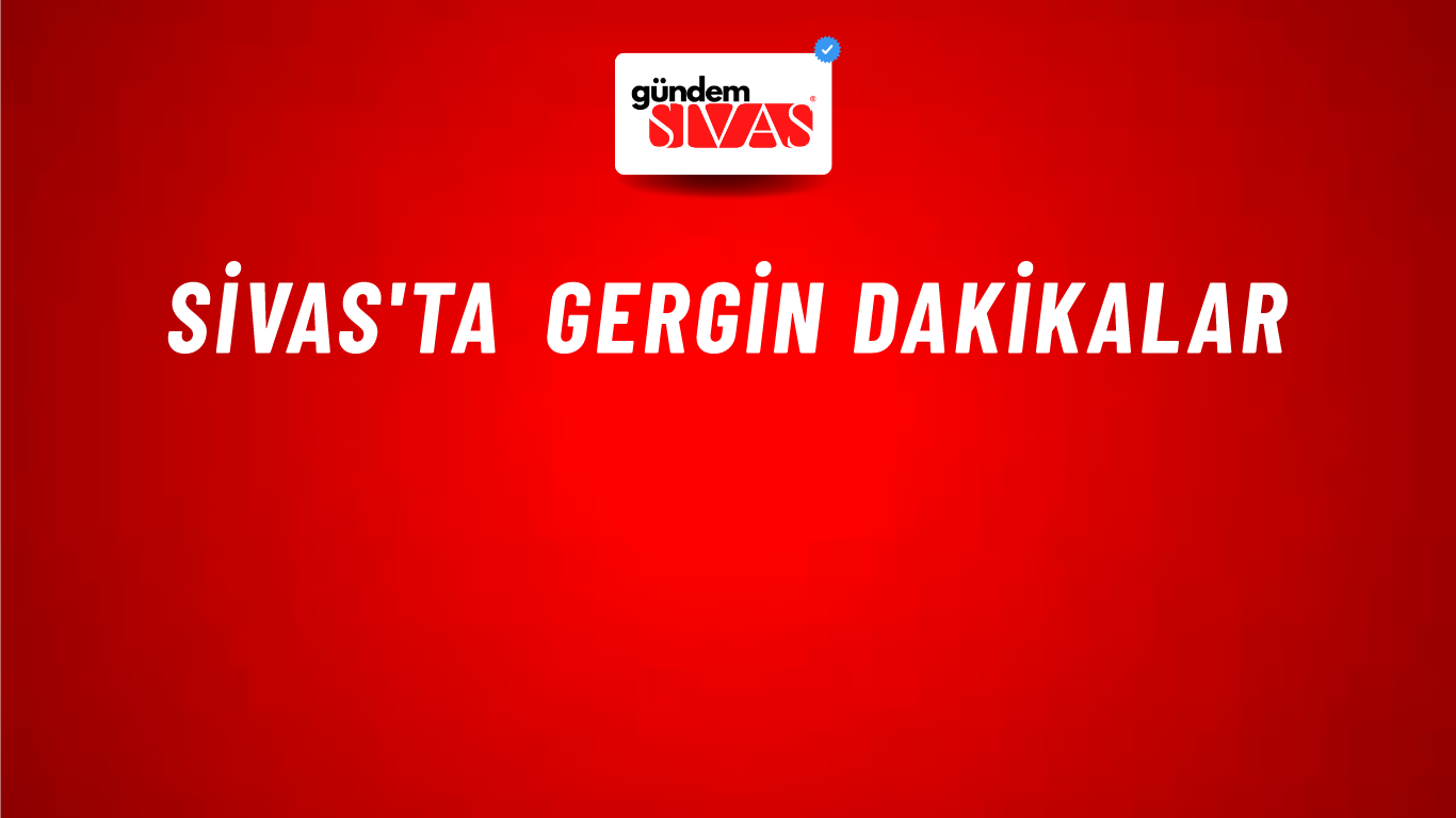 Sivas'ta Gergin Dakikalar