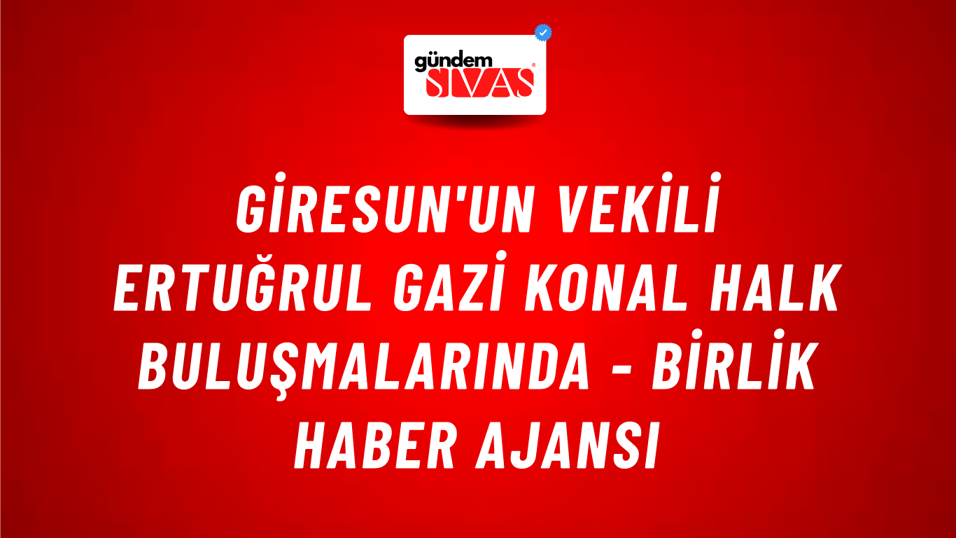 Giresun'un Vekili Ertuğrul Gazi Konal halk buluşmalarında - Birlik Haber Ajansı