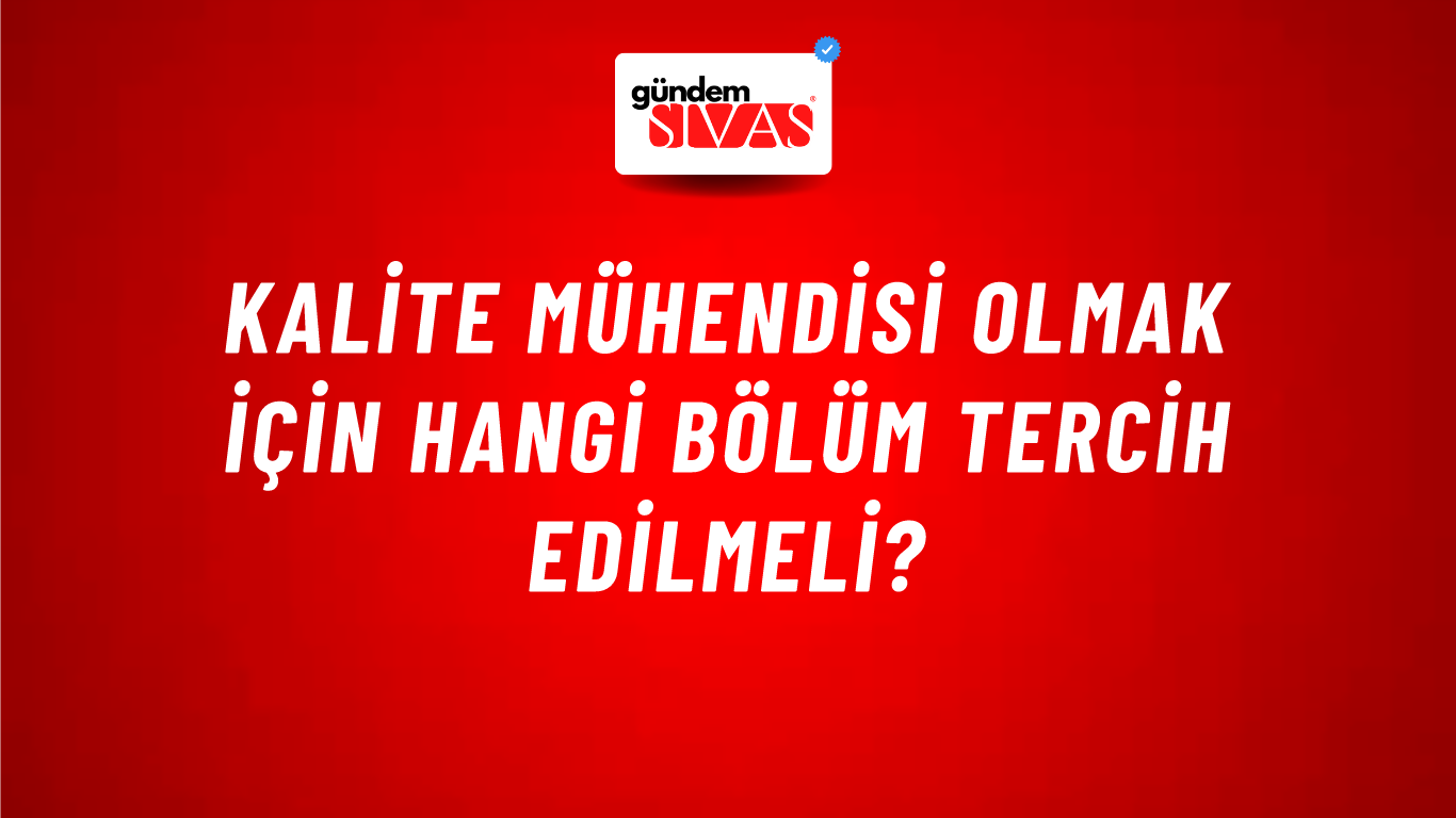 Kalite Mühendisi Olmak İçin Hangi Bölüm Tercih Edilmeli?