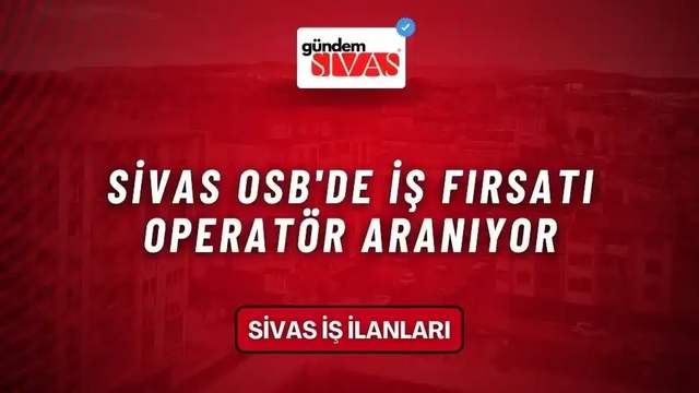 Sivas OSB'de İş Fırsatı, Operatör Aranıyor