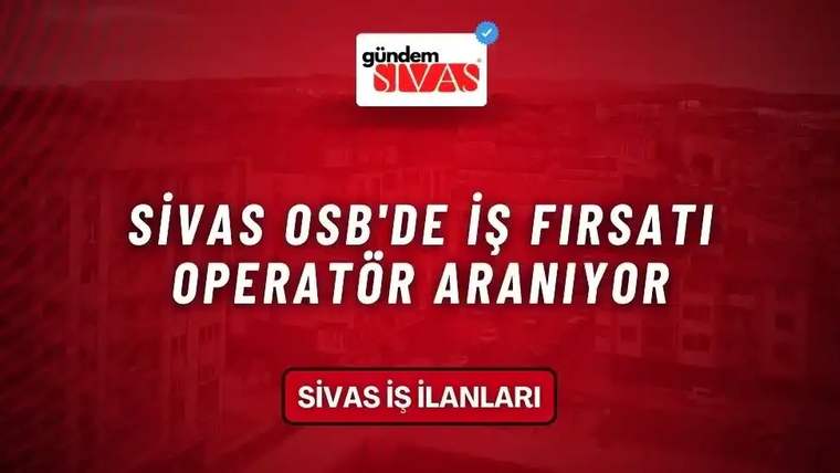 Sivas OSB'de İş Fırsatı, Operatör Aranıyor