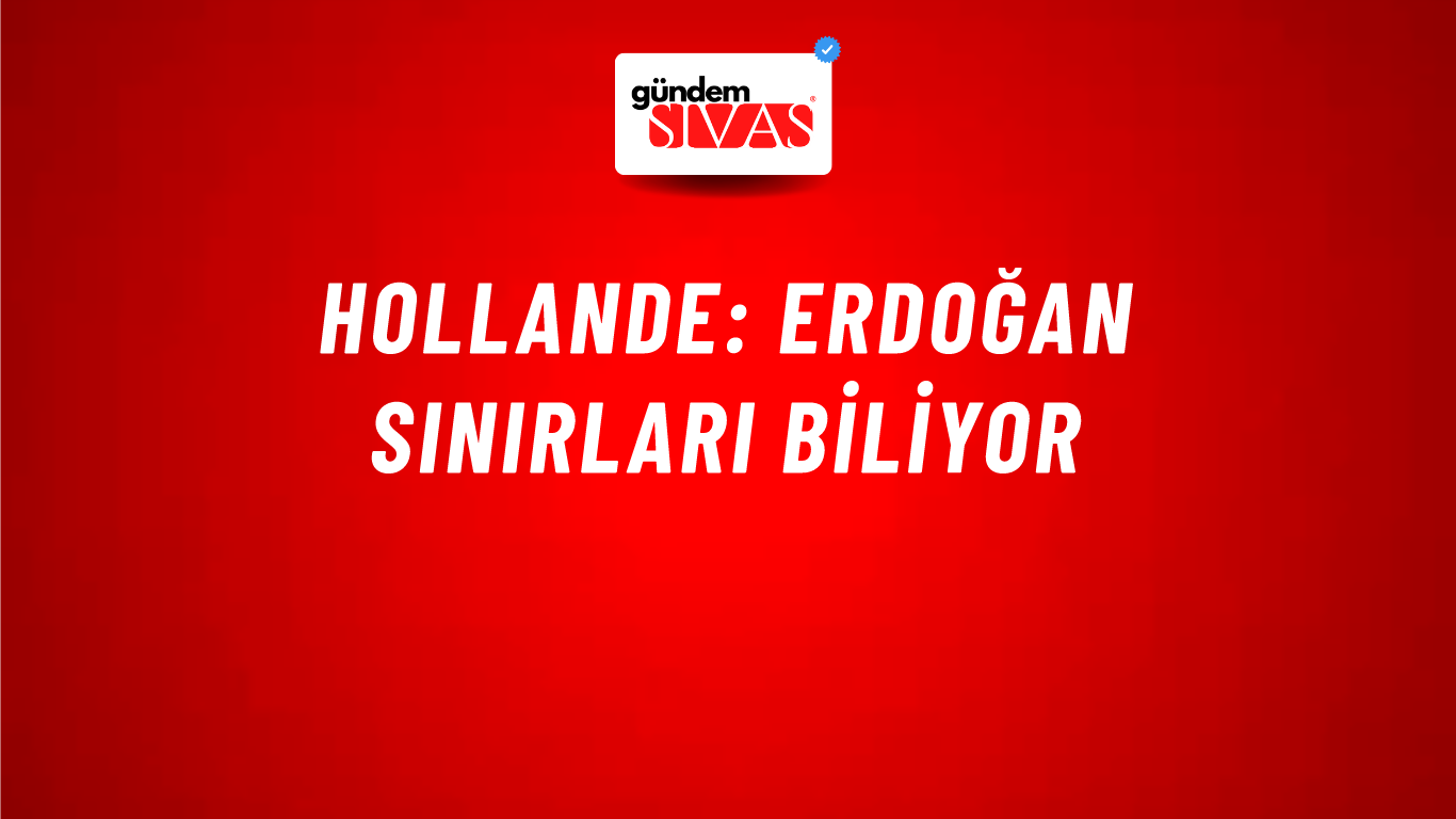 Hollande: Erdoğan sınırları biliyor