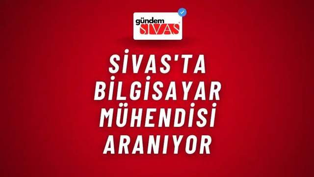 Sivas'ta Bilgisayar Mühendisi Aranıyor