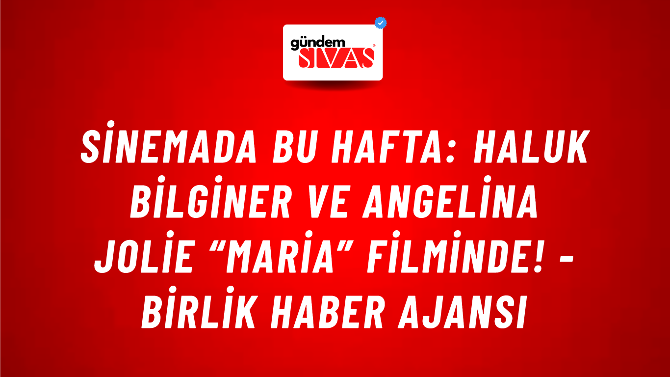 Sinemada bu hafta: Haluk Bilginer ve Angelina Jolie “Maria” filminde! - Birlik Haber Ajansı
