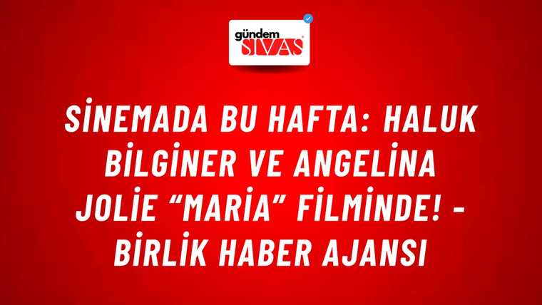 Sinemada bu hafta: Haluk Bilginer ve Angelina Jolie “Maria” filminde! - Birlik Haber Ajansı
