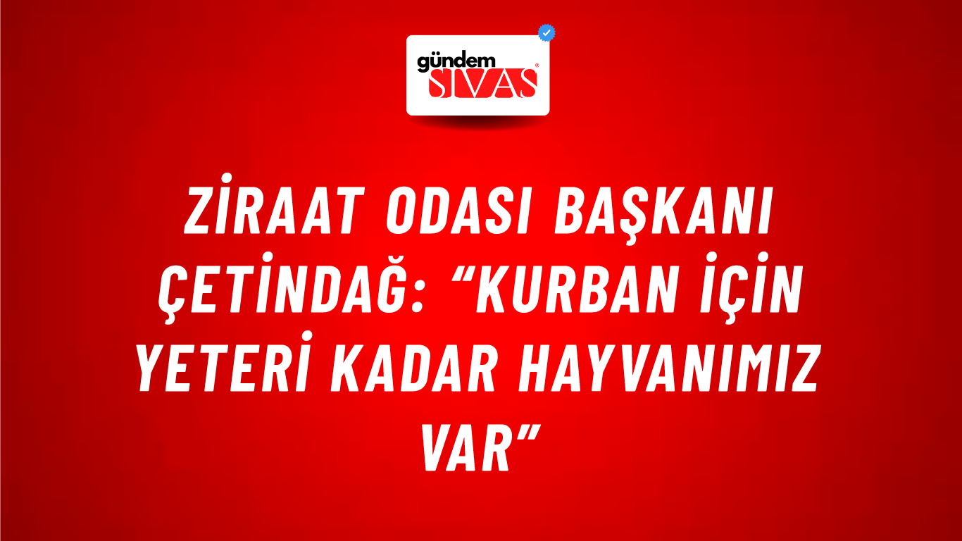 Ziraat Odası Başkanı Çetindağ: “Kurban için yeteri kadar hayvanımız var”
