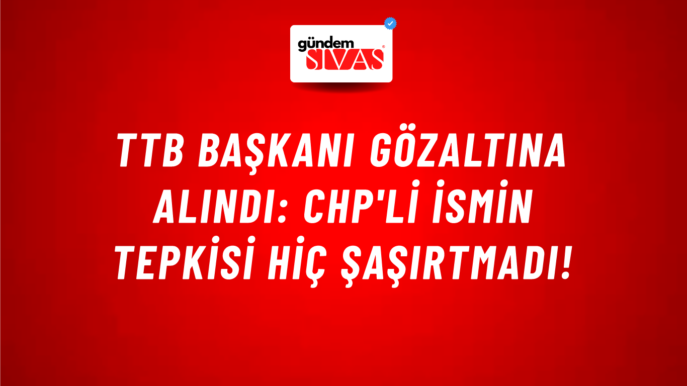 TTB Başkanı gözaltına alındı: CHP'li ismin tepkisi hiç şaşırtmadı!