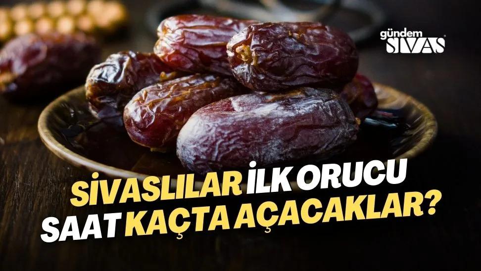Sivaslılar İlk Orucu Saat Kaçta Açacaklar?
