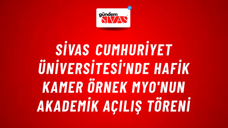 Sivas Cumhuriyet Üniversitesi'nde Hafik Kamer Örnek MYO'nun Akademik Açılış Töreni