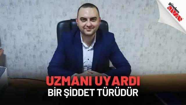 Uzmanı Uyardı: “Bir Şiddet Türüdür”