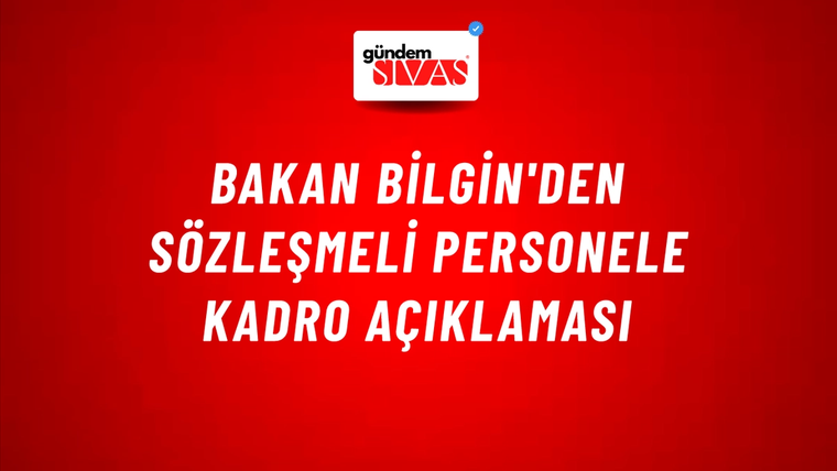 Bakan Bilgin'den sözleşmeli personele kadro açıklaması