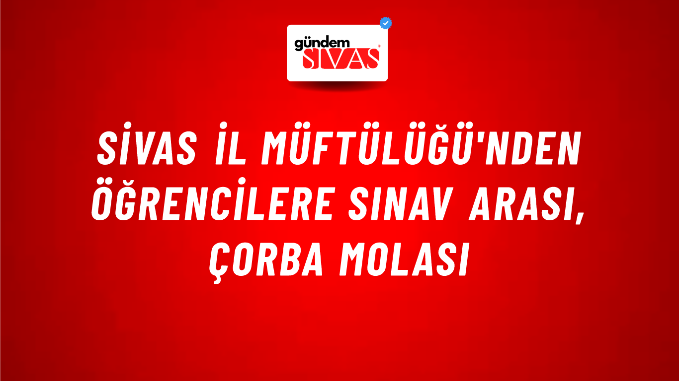Sivas İl Müftülüğü'nden Öğrencilere Sınav Arası, Çorba Molası