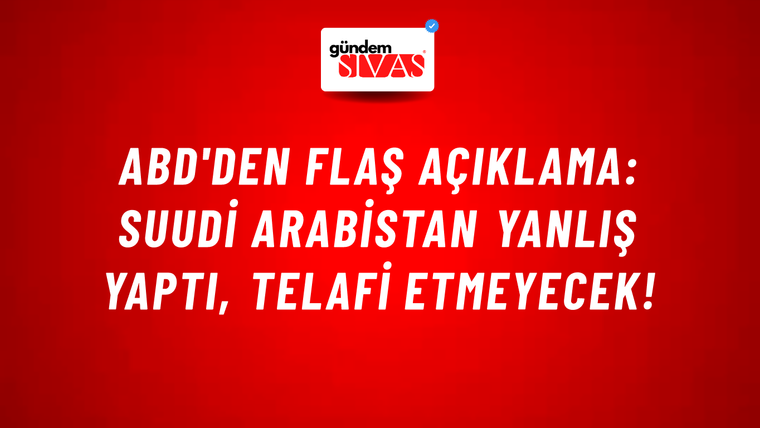 ABD'den flaş açıklama: Suudi Arabistan yanlış yaptı, telafi etmeyecek!