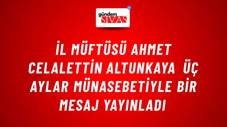 İl Müftüsü Ahmet Celalettin Altunkaya Üç Aylar Münasebetiyle Bir Mesaj Yayınladı