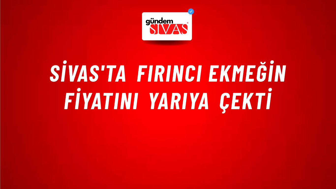 Sivas'ta Fırıncı Ekmeğin Fiyatını Yarıya Çekti