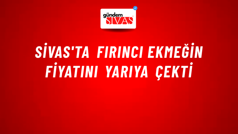Sivas'ta Fırıncı Ekmeğin Fiyatını Yarıya Çekti