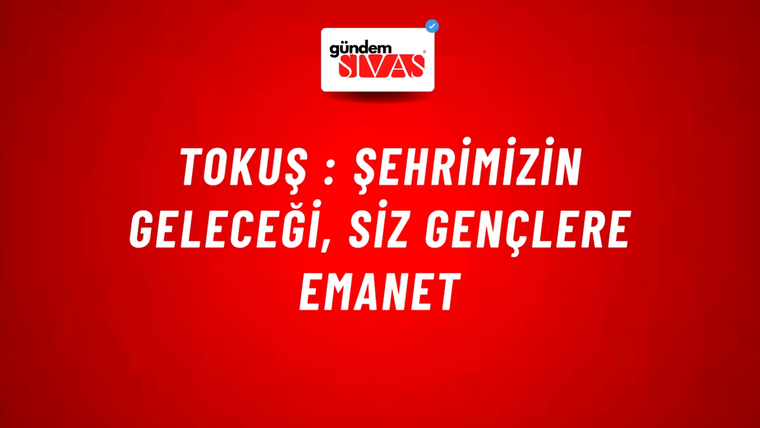 Tokuş : Şehrimizin Geleceği, Siz Gençlere Emanet