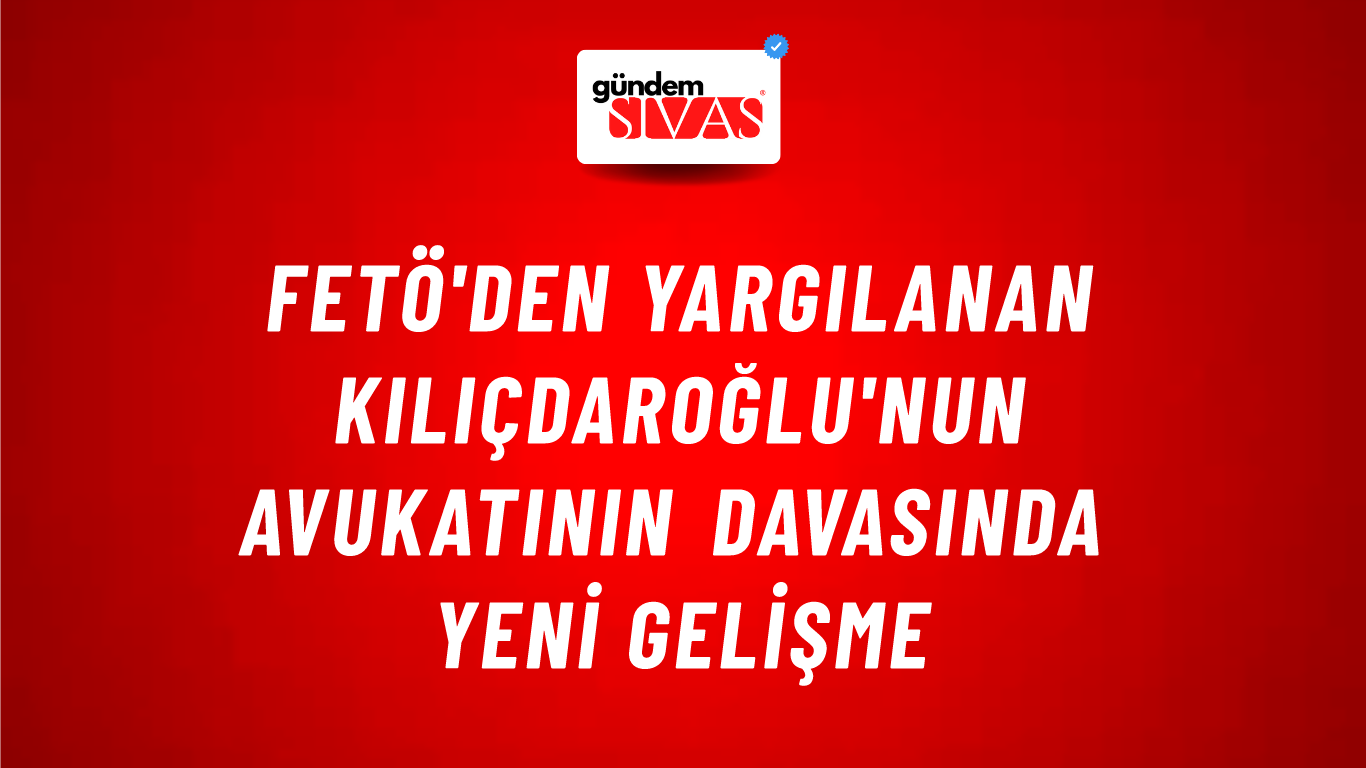 FETÖ'den yargılanan Kılıçdaroğlu'nun avukatının davasında yeni gelişme