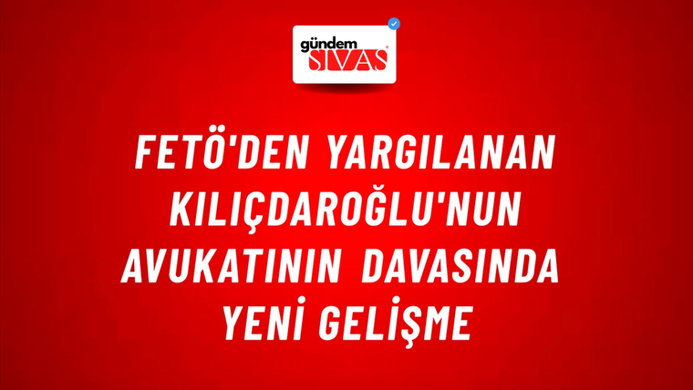 FETÖ'den yargılanan Kılıçdaroğlu'nun avukatının davasında yeni gelişme
