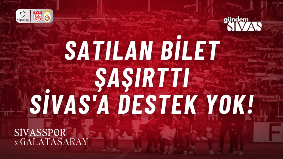Satılan Bilet Sayısı Şaşırttı: Sivas'a Destek Yok!