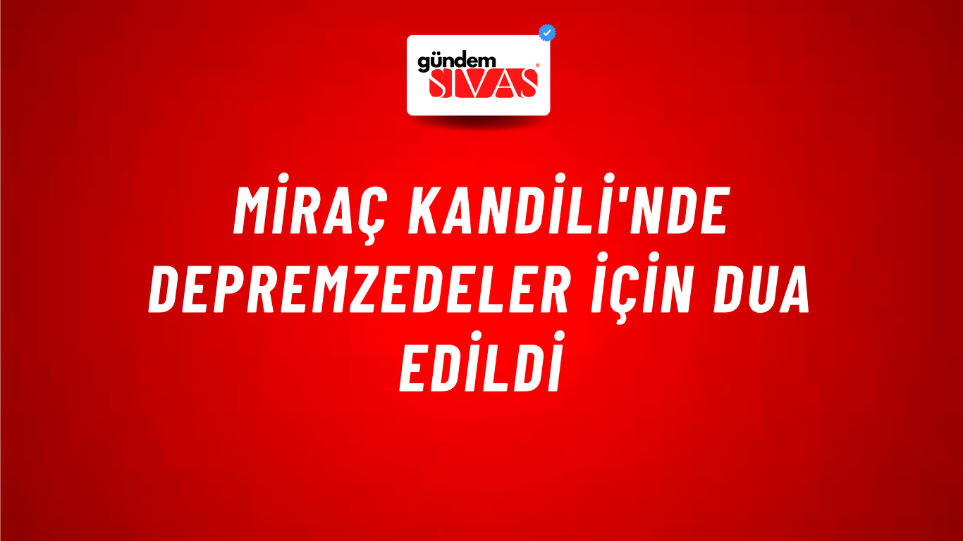 Miraç Kandili'nde Depremzedeler İçin Dua Edildi