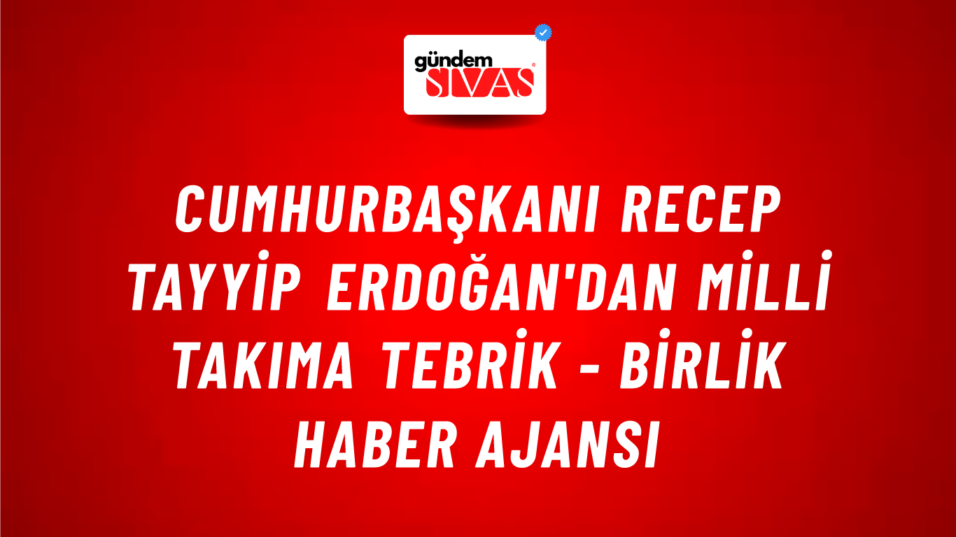 Cumhurbaşkanı Recep Tayyip Erdoğan'dan Milli Takıma Tebrik - Birlik Haber Ajansı