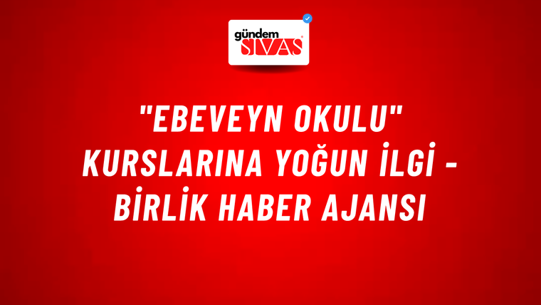"Ebeveyn Okulu" kurslarına yoğun ilgi - Birlik Haber Ajansı