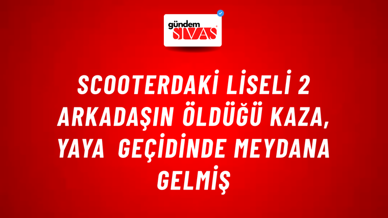 Scooterdaki liseli 2 arkadaşın öldüğü kaza, yaya geçidinde meydana gelmiş