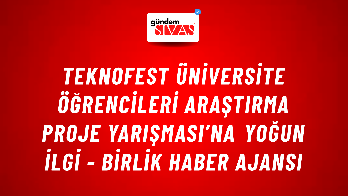 TEKNOFEST Üniversite Öğrencileri Araştırma Proje Yarışması’na yoğun ilgi - Birlik Haber Ajansı