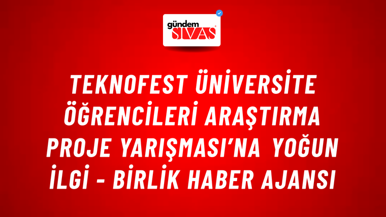 TEKNOFEST Üniversite Öğrencileri Araştırma Proje Yarışması’na yoğun ilgi - Birlik Haber Ajansı