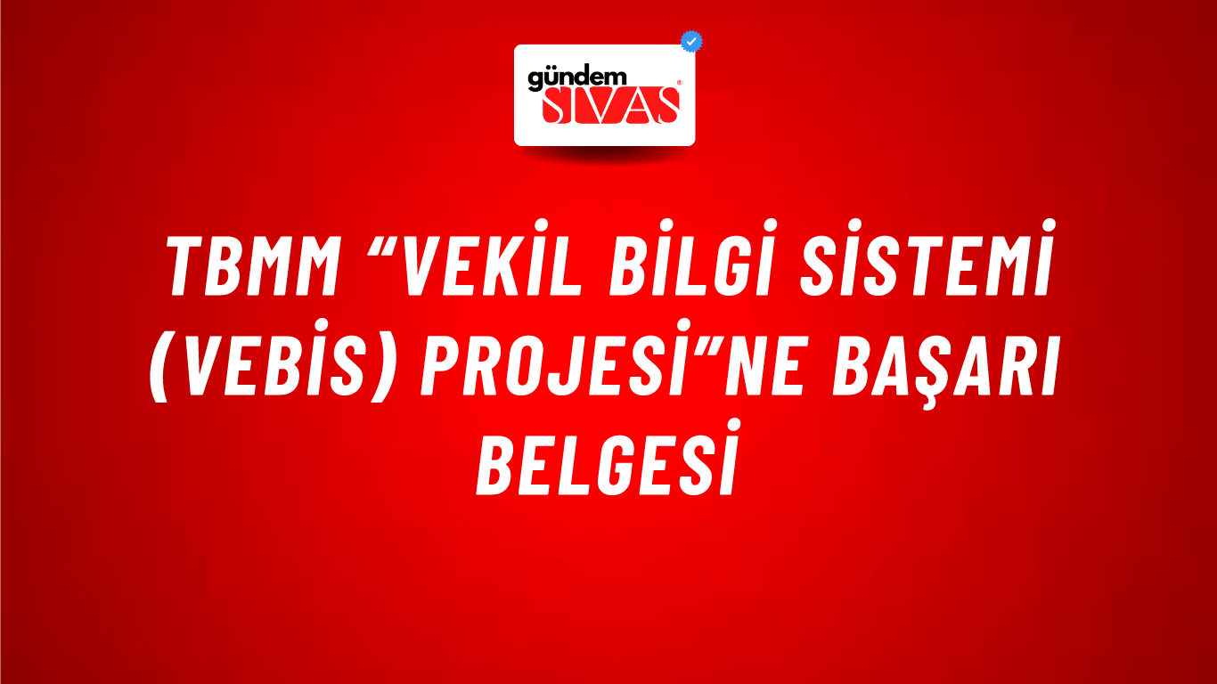TBMM “Vekil Bilgi Sistemi (VEBİS) Projesi”ne başarı belgesi